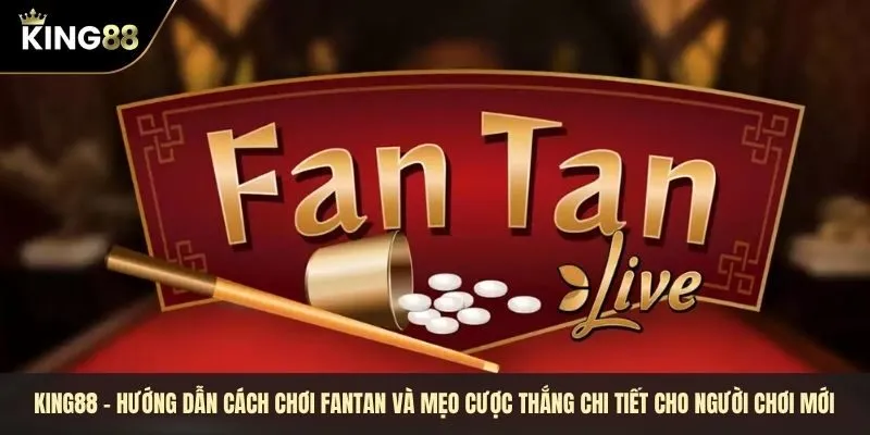 Hướng dẫn cách chơi fantan và mẹo cược thắng chi tiết cho người chơi mới