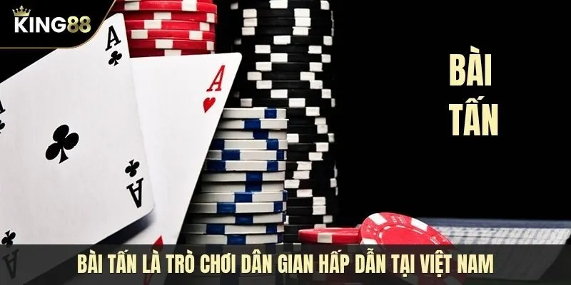 Bài Tấn là gì: Cẩm nang kinh nghiệm chơi dành cho người mới