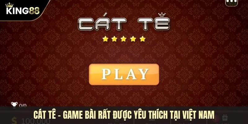 Cát Tê: Game bài dân gian ăn khách hàng đầu Việt Nam