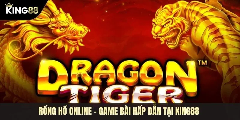 Rồng Hổ online: Trải nghiệm cá cược hấp dẫn có một không hai
