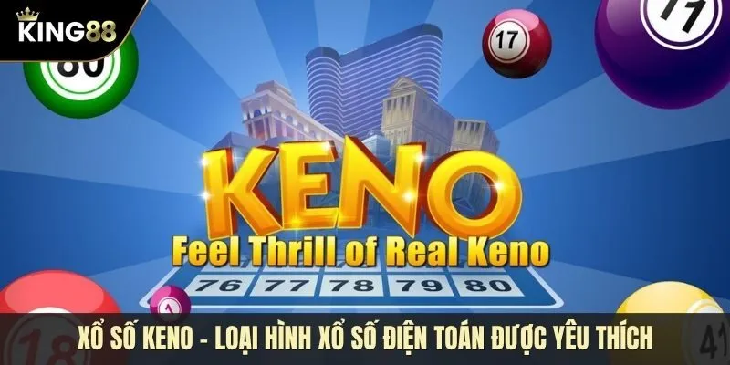 Xổ số Keno: Hình thức xổ số điện toán được ưa chuộng hàng đầu hiện nay