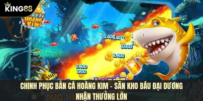 Chinh phục bắn cá hoàng kim – Săn kho báu đại dương nhận thưởng lớn