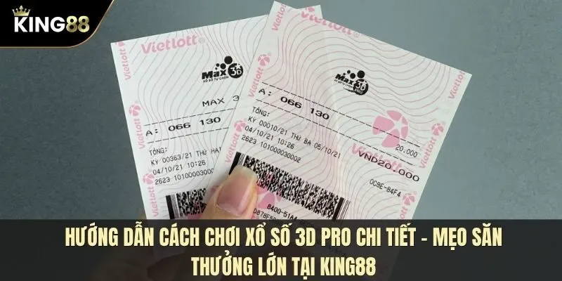 Hướng dẫn cách chơi xổ số 3D Pro chi tiết - Mẹo săn thưởng lớn tại King88
