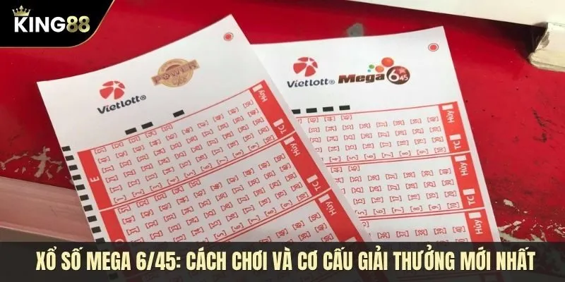 Xổ số Mega 6/45: Cách chơi và cơ cấu giải thưởng mới nhất